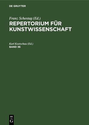 Repertorium für Kunstwissenschaft / Repertorium für Kunstwissenschaft. Band 36 von Koetschau,  Karl