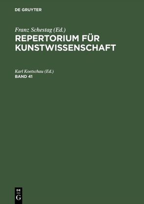 Repertorium für Kunstwissenschaft / Repertorium für Kunstwissenschaft. Band 41 von Koetschau,  Karl