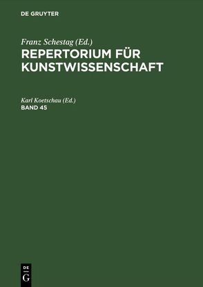 Repertorium für Kunstwissenschaft / Repertorium für Kunstwissenschaft. Band 45 von Koetschau,  Karl