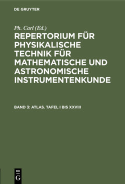 Repertorium für physikalische Technik für mathematische und astronomische… / Atlas. Tafel I bis XXVIII von Carl,  Ph.