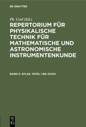 Repertorium für physikalische Technik für mathematische und astronomische… / Atlas. Tafel I bis XXVIII von Carl,  Ph.