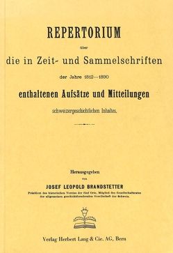 Repertorium über die in Zeit- und Sammelschriften der Jahre 1812-1890 enthaltenen Aufsätze und Mitteilungen schweizergeschichtlichen Inhalts von Brandstetter,  Josef Leopold