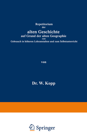 Repetitorium der alten Geschichte auf Grund der alten Geographie zum Gebrauch in höheren Lehranstalten und zum Selbstunterricht von Kopp,  Waldemar