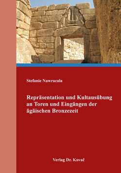 Repräsentation und Kultausübung an Toren und Eingängen der ägäischen Bronzezeit von Nawracala,  Stefanie