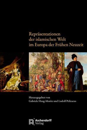 Repräsentationen der islamischen Welt im Europa der Frühen Neuzeit von Haug-Moritz,  Gabriele, Pelizaeus,  Ludolf