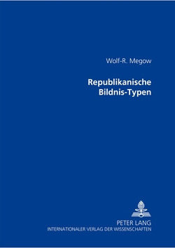 Republikanische Bildnis-Typen von Megow,  Wolf-Rüdiger