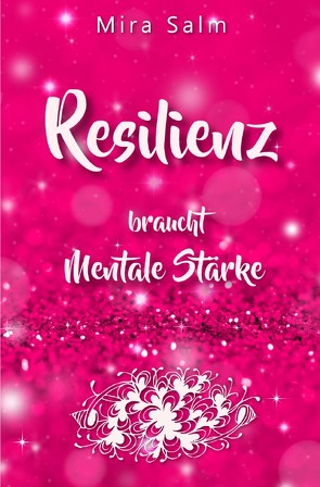 RESILIENZ BRAUCHT MENTALE STÄRKE! Wie Sie beides in praktischen Schritten aufbauen von Salm,  Mira