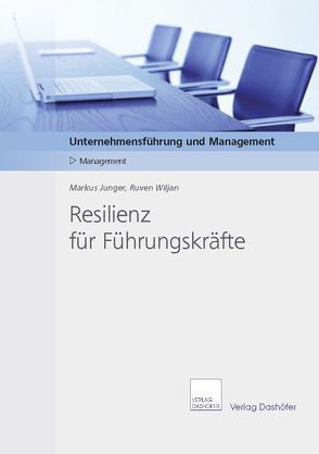 Resilienz für Führungskräfte von Junger,  Markus, Wiljan,  Ruven