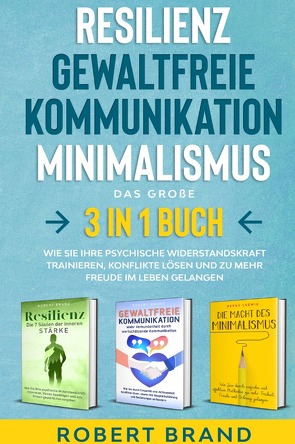 Resilienz- Gewaltfreie Kommunikation- Minimalismus- Das große 3 in 1 Buch von Brand,  Robert