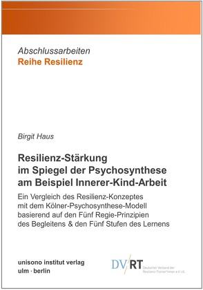 Resilienz-Stärkung im Spiegel der Psychosynthese am Beispiel Innerer-Kind-Arbeit von Haus,  Birgit