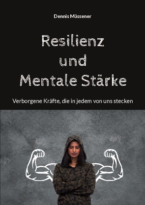 Resilienz und Mentale Stärke von Müssener,  Dennis