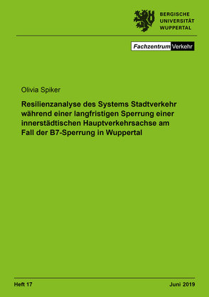 Resilienzanalyse des Systems Stadtverkehr während einer langfristigen Sperrung einer innerstädtischen Hauptverkehrsachse am Fall der B7-Sperrung in Wuppertal von Spiker,  Olivia