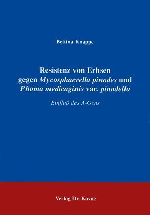 Resistenz von Erbsen gegen Mycosphaerella pinodes und Phoma medicaginis var. pinodella von Knappe,  Bettina