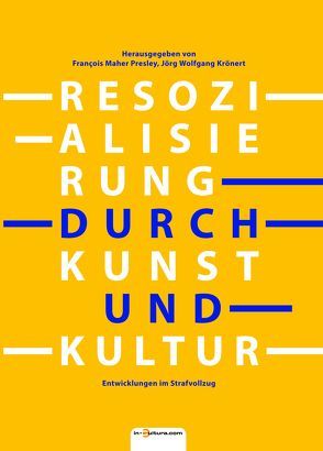 Resozialisierung durch Kunst und Kultur von Czerner,  Frank, Gemkow,  Sebastian, Kähkönen,  Veikko, Kirsten,  Anja, Krönert,  Jörg Wolfgang, Ließke,  Ingo, Presley,  François Maher, Sonntag,  Ramona, Spahn,  Günther, Weiland,  Mathias