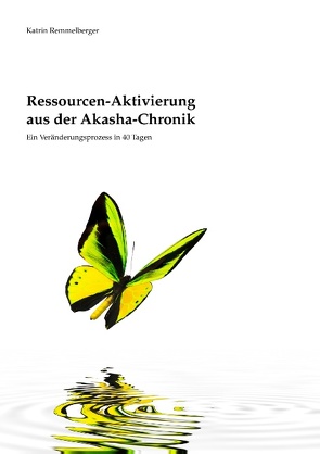 Ressourcen-Aktivierung aus der Akasha-Chronik von Remmelberger,  Katrin