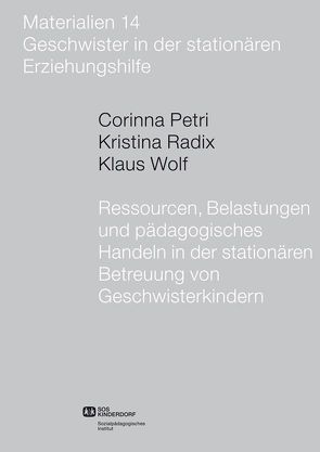 Ressourcen, Belastungen und pädagogisches Handeln in der stationären Betreuung von Geschwisterkindern von Petri,  Corinna, Radix,  Kristina, Wolf,  Klaus