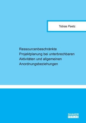 Ressourcenbeschränkte Projektplanung bei unterbrechbaren Aktivitäten und allgemeinen Anordnungsbeziehungen von Paetz,  Tobias