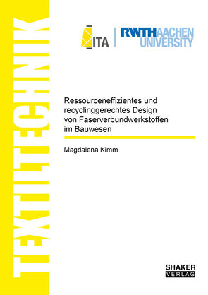 Ressourceneffizientes und recyclinggerechtes Design von Faserverbundwerkstoffen im Bauwesen von Kimm,  Magdalena Kerstin