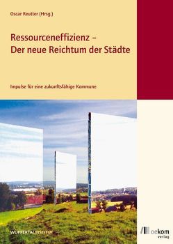 Ressourceneffizienz – Der neue Reichtum der Städte von Reutter,  Oscar