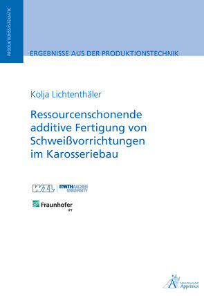 Ressourcenschonende additive Fertigung von Schweißvorrichtungen im Karosseriebau von Lichtenthäler,  Kolja