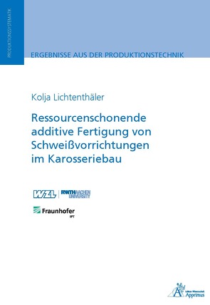 Ressourcenschonende additive Fertigung von Schweißvorrichtungen im Karosseriebau von Lichtenthäler,  Kolja