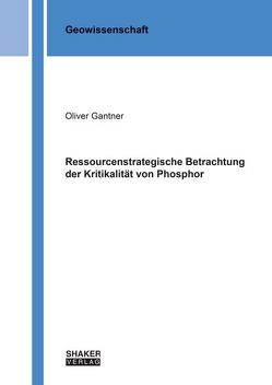 Ressourcenstrategische Betrachtung der Kritikalität von Phosphor von Gantner,  Oliver