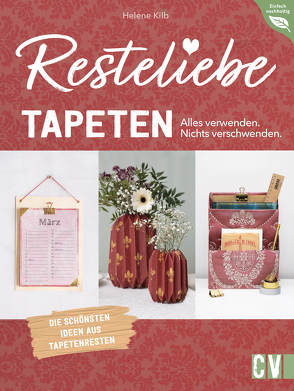 Resteliebe Tapeten – Alles verwenden. Nichts verschwenden. von Kilb,  Helene