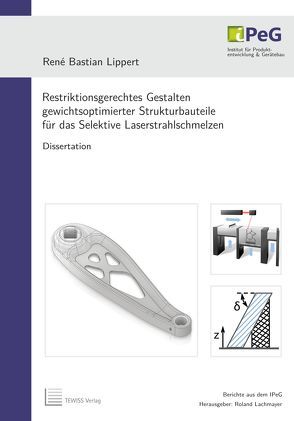 Restriktionsgerechtes Gestalten gewichtsoptimierter Strukturbauteile für das Selektive Laserstrahlschmelzen von Lachmayer,  Roland, Lippert,  Rene Bastian