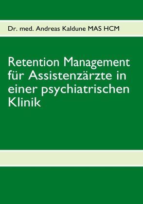 Retention Management für Assistenzärzte in einer psychiatrischen Klinik von Kaldune,  Andreas