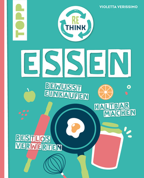 Rethink Essen. Bewusst einkaufen, restlos verwerten, haltbar machen. von Verissimo,  Violetta