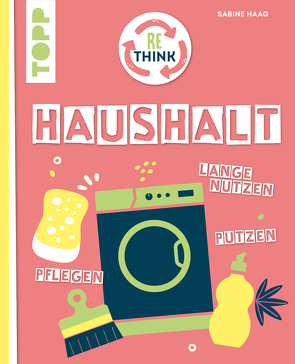 Rethink Haushalt. Schadstofffrei putzen, langfristig nutzen, umweltfreundlich pflegen. von Haag,  Sabine