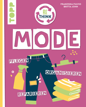 Rethink Mode. Bewusst kleiden, sorgfältig pflegen, stilvoll ausbessern. von Fulvio,  Franziska, John,  Britta