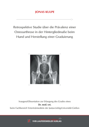 Retrospektive Studie über die Prävalenz einer Osteoarthrose in der Hintergliedmaße beim Hund und Herstellung einer Graduierung von Kulpe,  Jonas