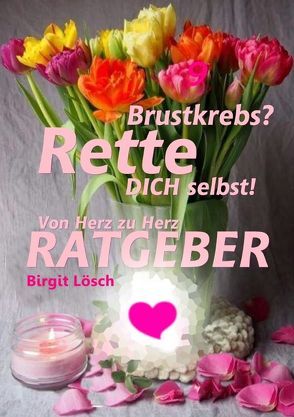 Rette Dich selbst! Von Herz zu Herz – Notfall – Brustkrebs – Ratgeber von Lösch,  Birgit