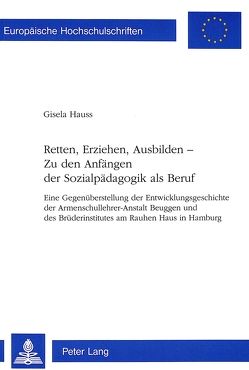 Retten, Erziehen, Ausbilden — Zu den Anfängen der Sozialpädagogik als Beruf von Hauss,  Gisela