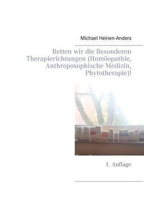 Retten wir die Besonderen Therapierichtungen (Homöopathie, Anthroposophische Medizin, Phytotherapie)! von Heinen-Anders,  Michael