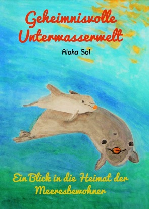 Rettung der Umwelt, Naturerlebnisse, Liebe zur Umwelt / Geheimnisvolle Unterwasserwelt von Sol,  Aloha