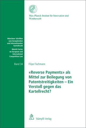 «Reverse Payments» als Mittel zur Beilegung von Patentstreitigkeiten – Ein Verstoß gegen das Kartellrecht von Fischmann,  Filipe