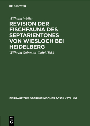 Revision der Fischfauna des Septarientones von Wiesloch bei Heidelberg von Salomon-Calvi,  Wilhelm, Weiler,  Wilhelm