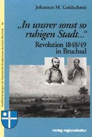 Revolution 1848/49 in Bruchsal von Goldschmit,  Johannes M, Greder,  Werner