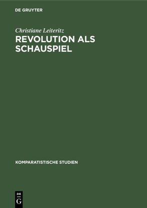 Revolution als Schauspiel von Leiteritz,  Christiane