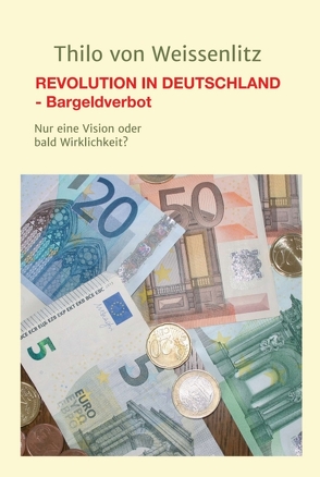 REVOLUTION IN DEUTSCHLAND – BARGELDVERBOT von von Weissenlitz,  Thilo