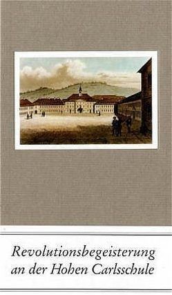 Revolutionsbegeisterung an der Hohen Carlsschule von Gfrörer,  Brigitta, Hahn,  Cornelia, Hoffmann,  Amadeus, Jira,  Sonja, Kanz,  Kai, Kuhn,  Axel, Kühner,  Wilfried, Lavarini,  Beatrice, Neuser-Bostel,  Friederike, Nonnenmann,  Tabea, Nübel,  Otto, Picht,  Barbara, Stadler,  Susanne