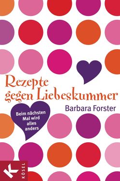 Rezepte gegen Liebeskummer von Forster,  Barbara