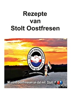 Rezepte van stolt Oostfresen von Facebook-Gruppe Stolt Oostfesen,  Facebook-Gruppe Stolt Oostfresen, Kochbuchgruppe Stolt Oostfresen,  Kochgruppe Stolt Oostfreesn