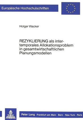 «Rezyklierung» als intertemporales Allokationsproblem in gesamtwirtschaftlichen Planungsmodellen von Wacker,  Holger