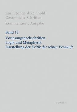 RGS: Karl Leonhard ReinholdGesammelte Schriften. Kommentierte Ausgabe / Vorlesungsnachschriften. Logik und Metaphysik. Darstellung der „Kritik der reinen Vernunft“ von Fabbianelli,  Faustino, Fuchs,  Erich H.