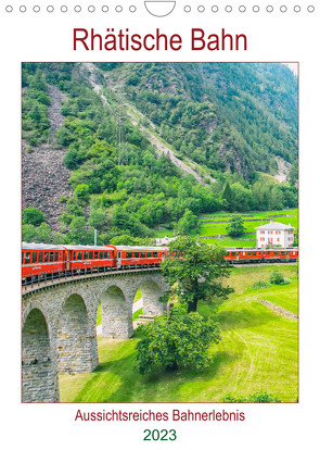 Rhätische Bahn – aussichtsreiches Bahnerlebnis (Wandkalender 2023 DIN A4 hoch) von Schwarze,  Nina