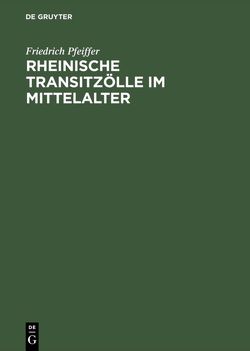 Rheinische Transitzölle im Mittelalter von Pfeiffer,  Friedrich