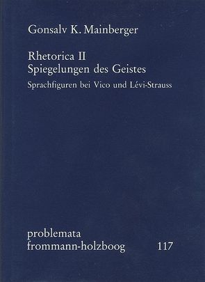 Rhetorica II: Spiegelungen des Geistes. Sprachfiguren bei Vico und Lévi-Strauss von Holzboog,  Eckhart, Mainberger,  Gonsalv K.